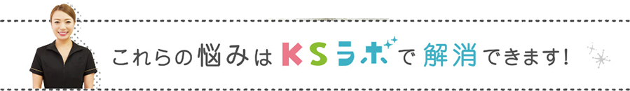 これらの悩みはKSラボで解消できます